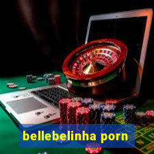 bellebelinha porn